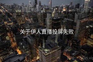 关于伊人直播投屏失败