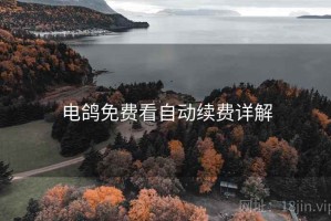 电鸽免费看自动续费详解