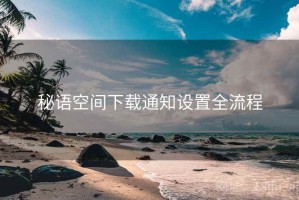 秘语空间下载通知设置全流程