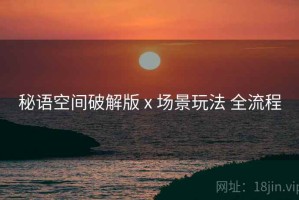 秘语空间破解版 x 场景玩法 全流程