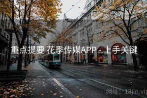 重点提要 花季传媒APP - 上手关键