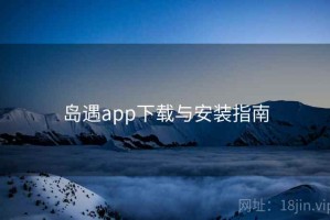 岛遇app下载与安装指南