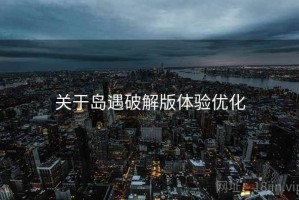 关于岛遇破解版体验优化