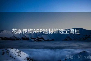 花季传媒APP题材筛选全流程
