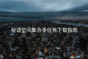 秘语空间集合多任务下载指南