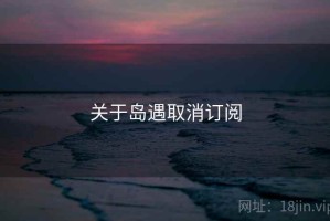关于岛遇取消订阅