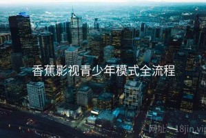 香蕉影视青少年模式全流程