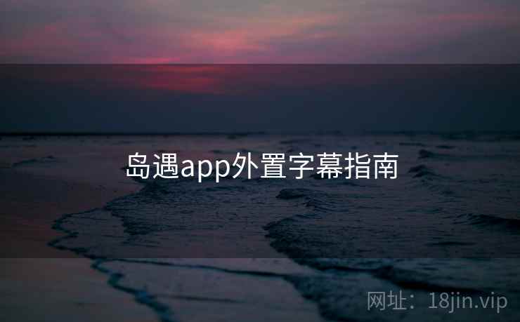 岛遇app外置字幕指南 岛遇app外置字幕指南