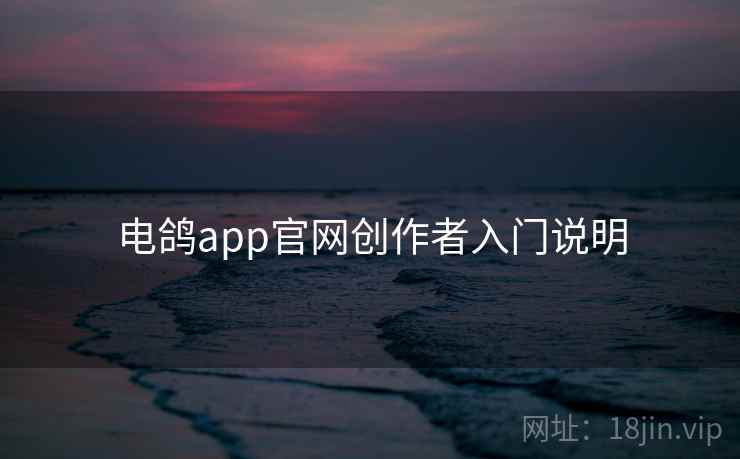 电鸽app官网创作者入门说明
