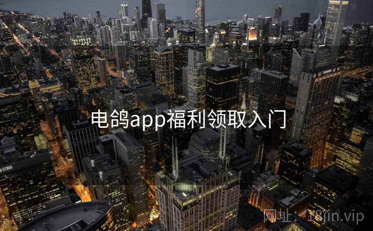 电鸽app福利领取入门 电鸽app福利领取入门