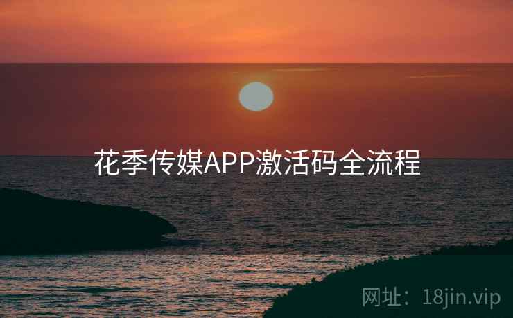 花季传媒APP激活码全流程 花季传媒APP激活码全流程