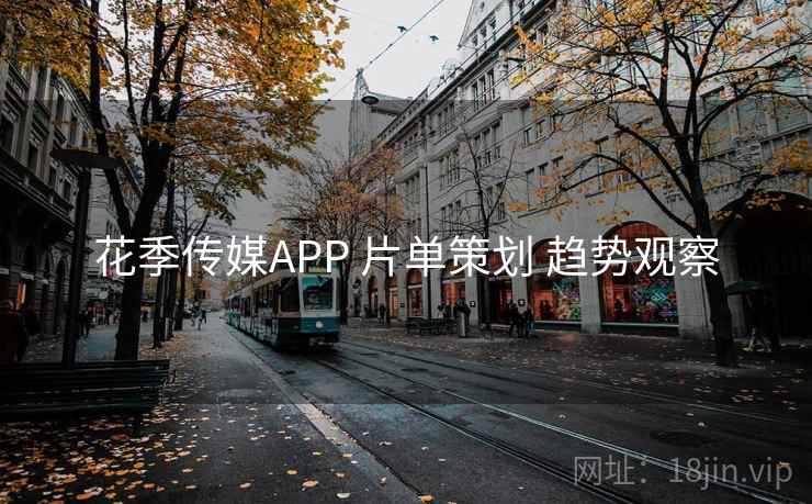 花季传媒APP 片单策划 趋势观察 花季传媒APP 片单策划 趋势观察